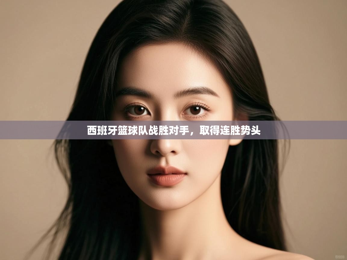 西班牙篮球队战胜对手，取得连胜势头  第1张