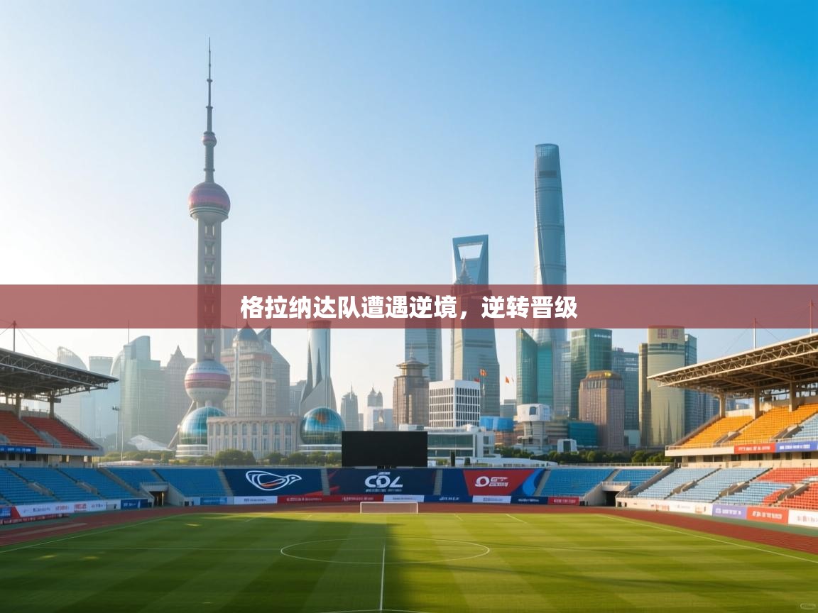 格拉纳达队遭遇逆境，逆转晋级  第2张