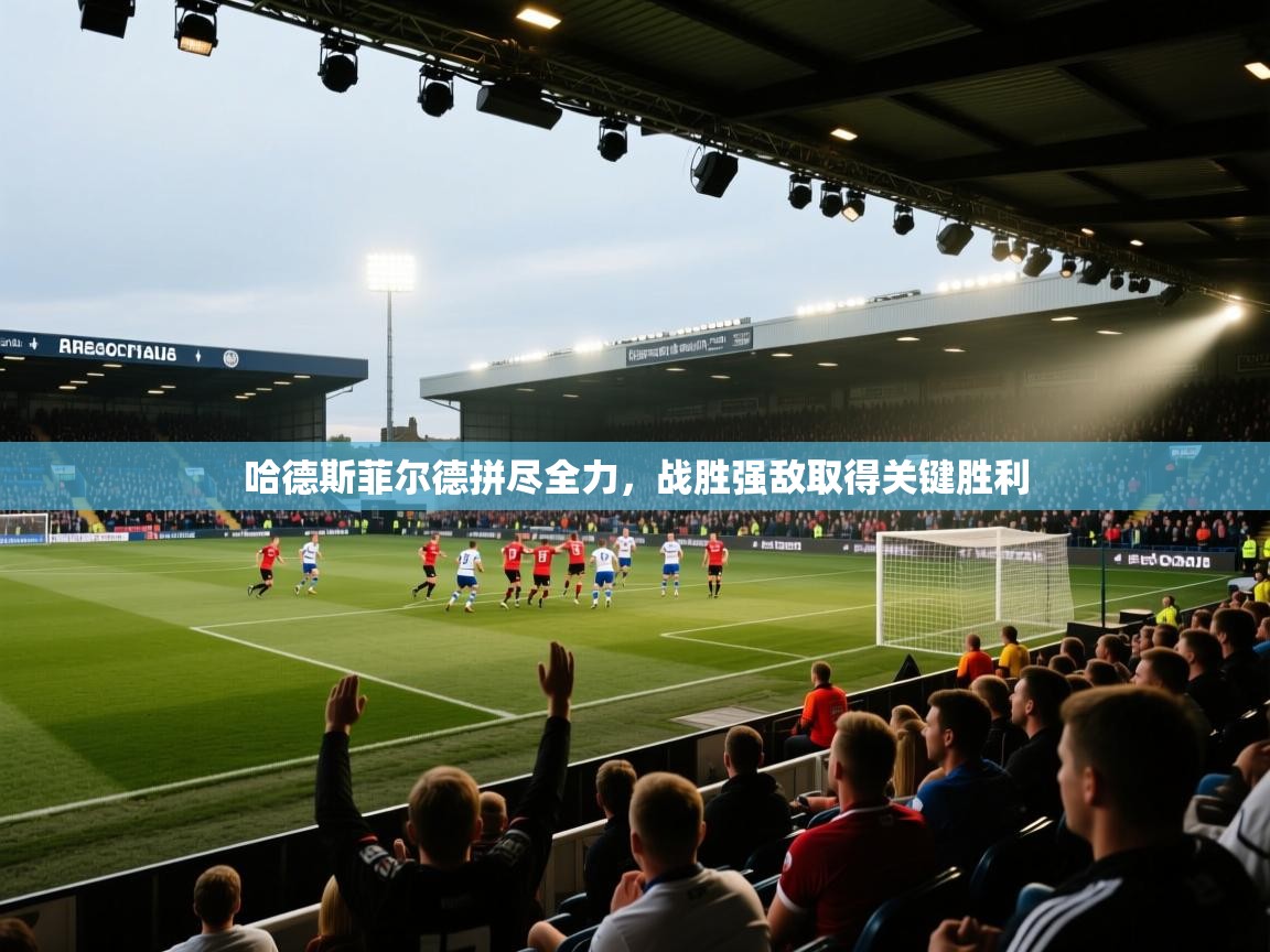 哈德斯菲尔德拼尽全力,战胜强敌取得关键胜利 第1张