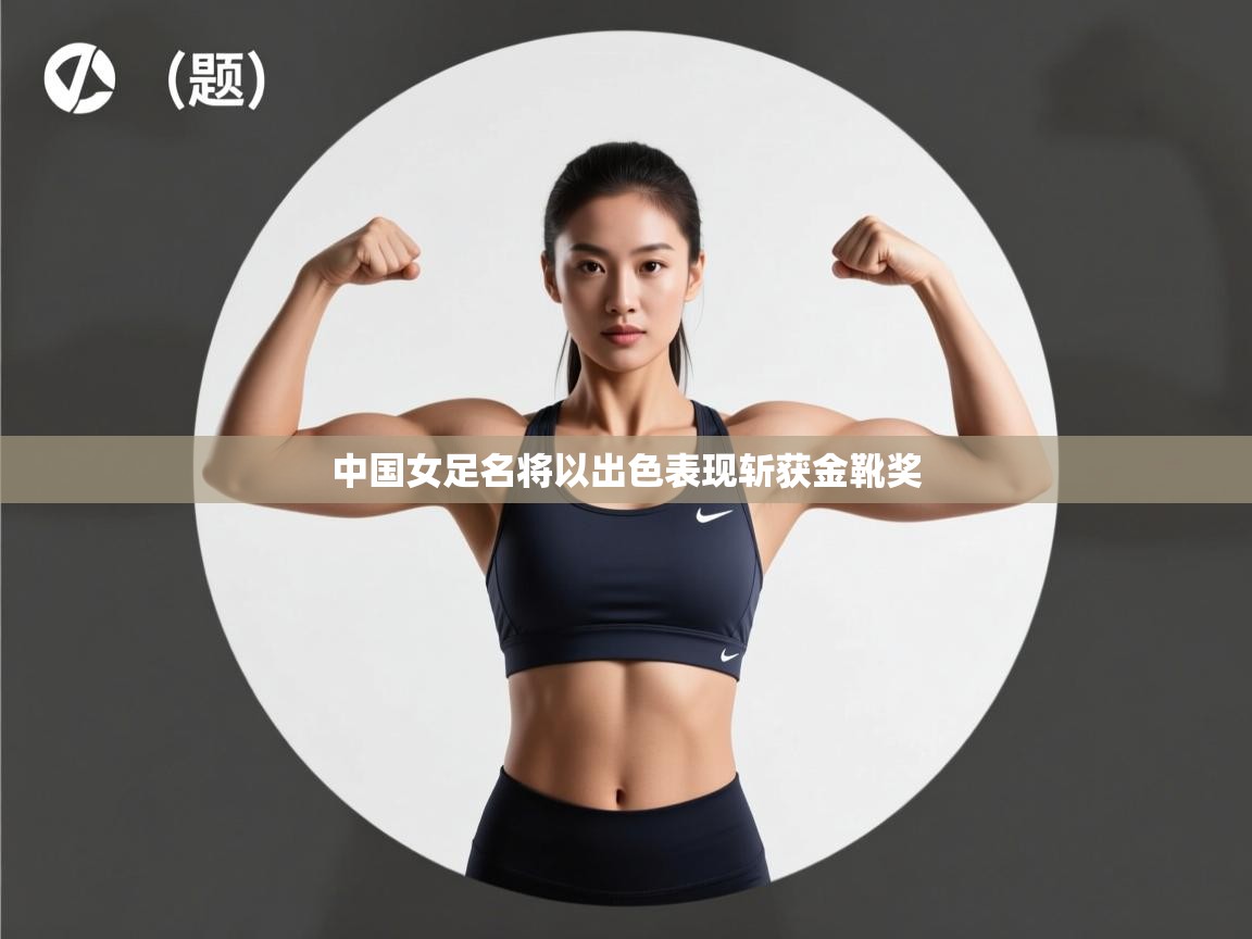 中国女足名将以出色表现斩获金靴奖 第1张